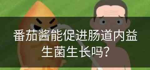 番茄酱能促进肠道内益生菌生长吗？